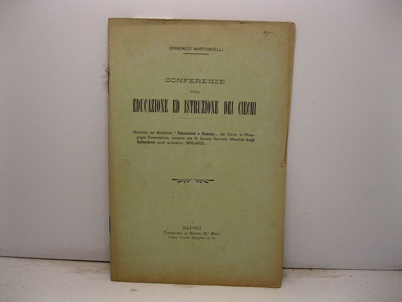 Conferenze sulla educazione ed istruzione dei ciechi. Estratto dal Bollettino 'Educazione e Scienza' del corso di Pedagogia Emendatrice, annesso alla R. Scuola Normale Maschile Luigi Settembrini anno scolastico 1902-903.